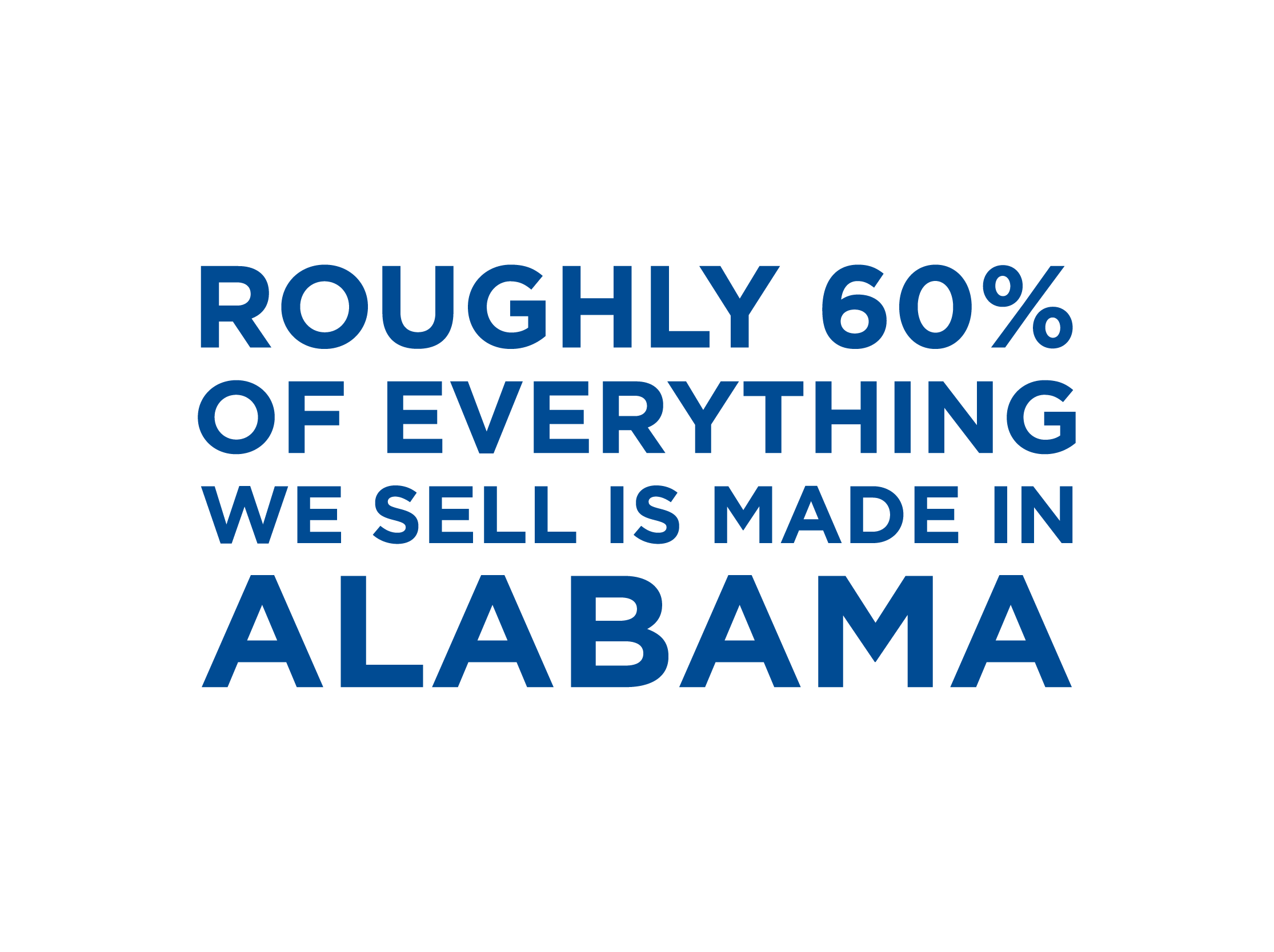 Roughly 60% of Everything We Sell is Made in Alabama